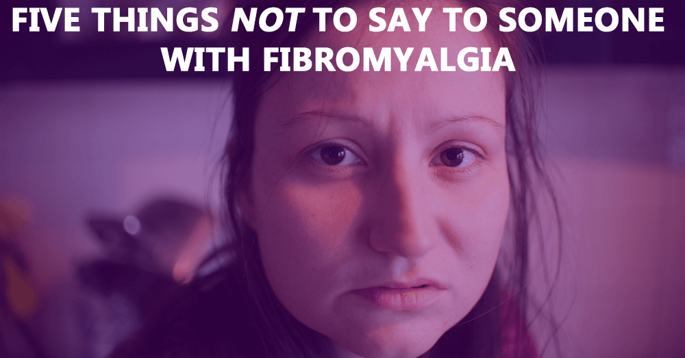 5-things-not-to-say-to-someone-with-fibromyalgia